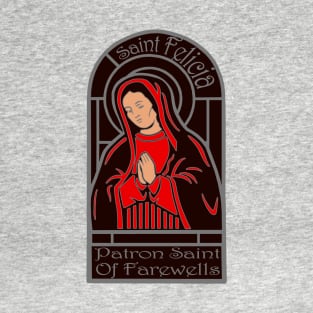 Saint Felica, The Patron Saint of Farewells T-Shirt